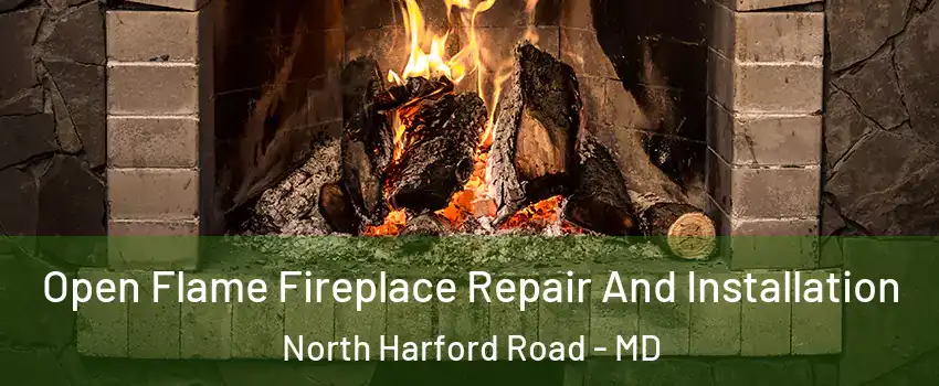 Open Flame Fireplace Repair And Installation North Harford Road - MD