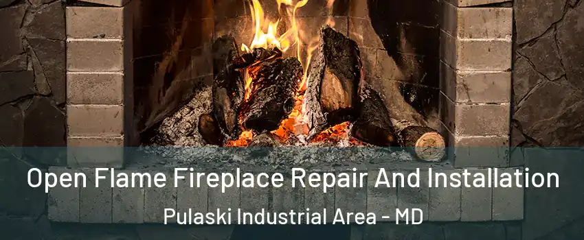 Open Flame Fireplace Repair And Installation Pulaski Industrial Area - MD