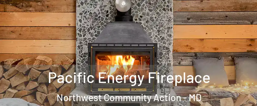 Pacific Energy Fireplace Northwest Community Action - MD