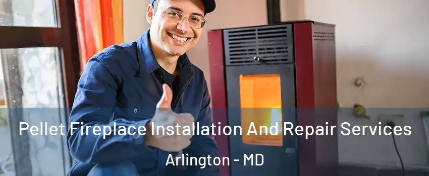 Pellet Fireplace Installation And Repair Services Arlington - MD