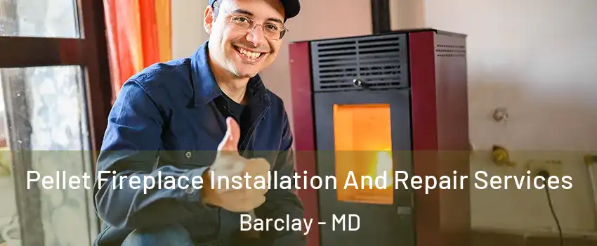 Pellet Fireplace Installation And Repair Services Barclay - MD