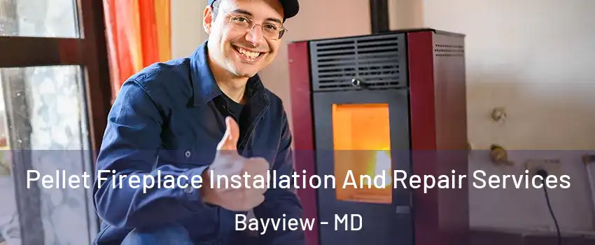 Pellet Fireplace Installation And Repair Services Bayview - MD