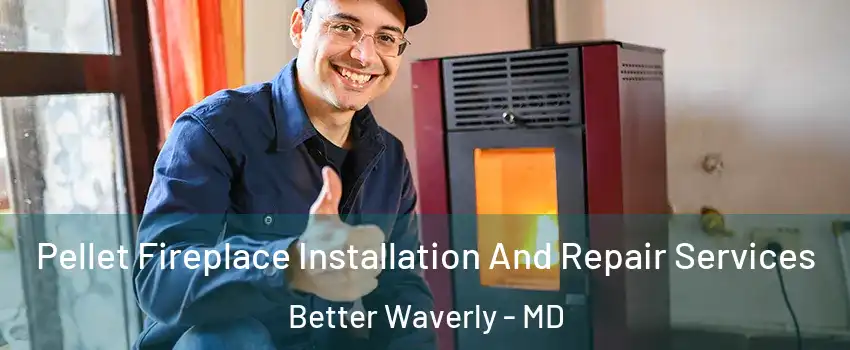 Pellet Fireplace Installation And Repair Services Better Waverly - MD