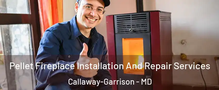 Pellet Fireplace Installation And Repair Services Callaway-Garrison - MD