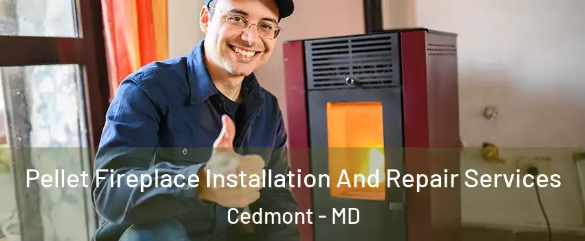 Pellet Fireplace Installation And Repair Services Cedmont - MD