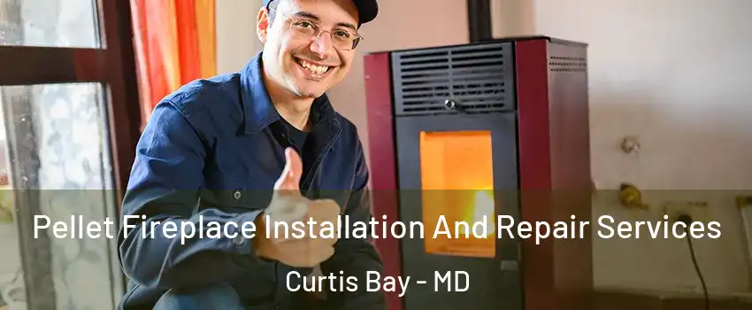 Pellet Fireplace Installation And Repair Services Curtis Bay - MD
