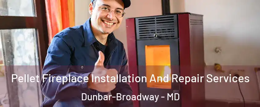 Pellet Fireplace Installation And Repair Services Dunbar-Broadway - MD