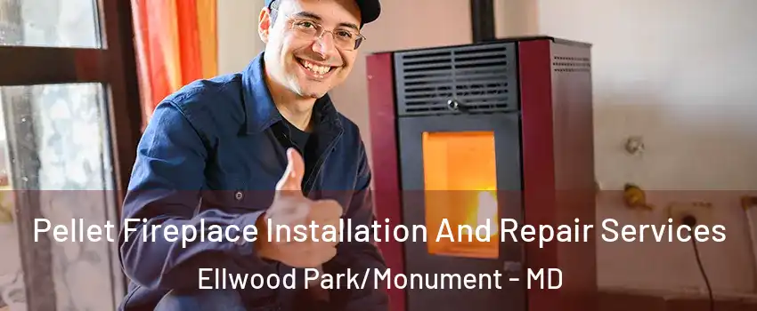 Pellet Fireplace Installation And Repair Services Ellwood Park/Monument - MD