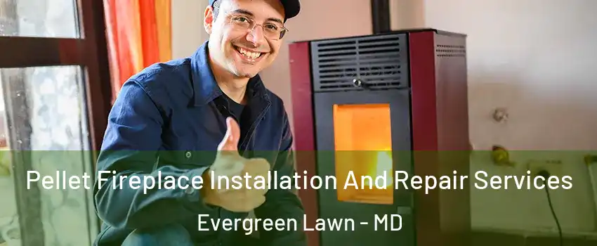 Pellet Fireplace Installation And Repair Services Evergreen Lawn - MD