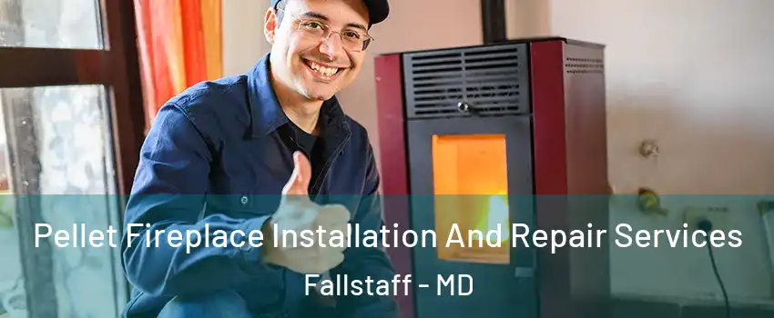 Pellet Fireplace Installation And Repair Services Fallstaff - MD