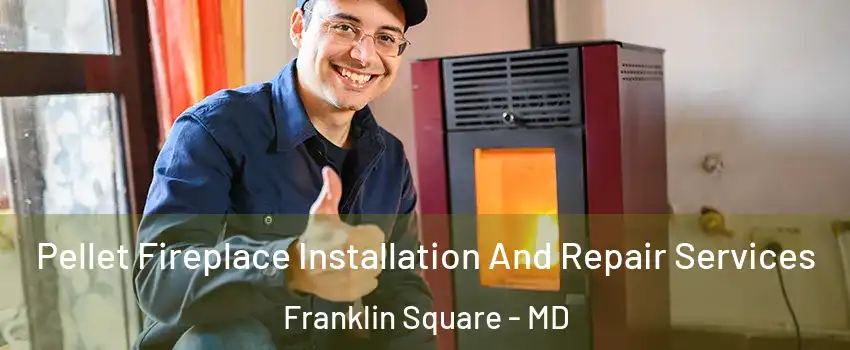 Pellet Fireplace Installation And Repair Services Franklin Square - MD