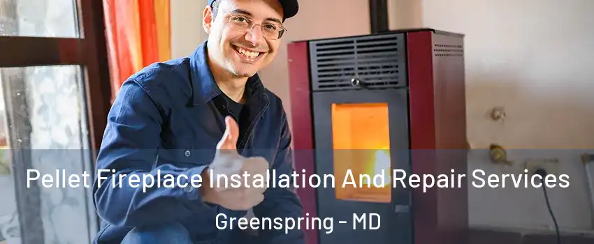 Pellet Fireplace Installation And Repair Services Greenspring - MD
