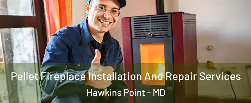 Pellet Fireplace Installation And Repair Services Hawkins Point - MD