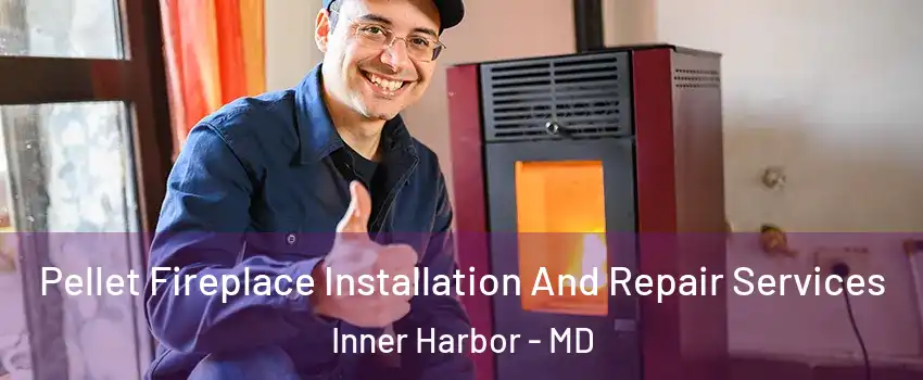 Pellet Fireplace Installation And Repair Services Inner Harbor - MD