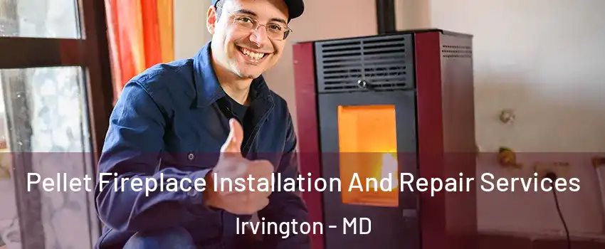 Pellet Fireplace Installation And Repair Services Irvington - MD