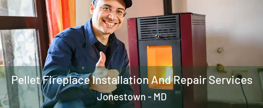 Pellet Fireplace Installation And Repair Services Jonestown - MD