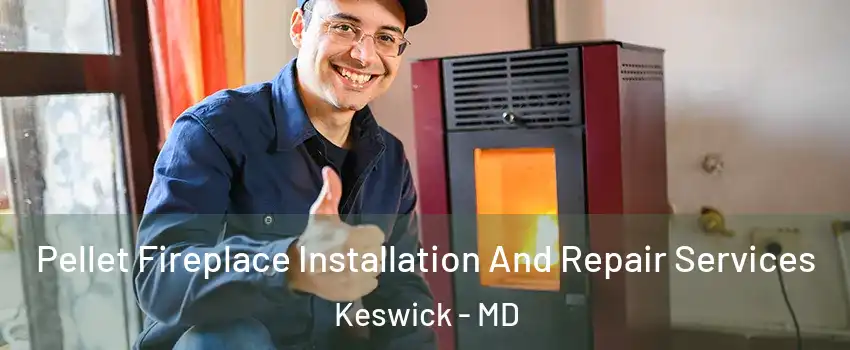 Pellet Fireplace Installation And Repair Services Keswick - MD