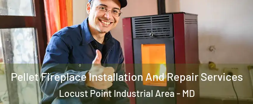 Pellet Fireplace Installation And Repair Services Locust Point Industrial Area - MD