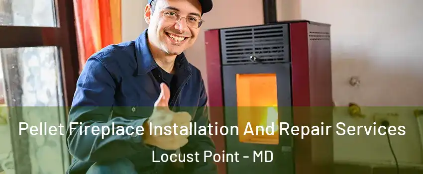 Pellet Fireplace Installation And Repair Services Locust Point - MD