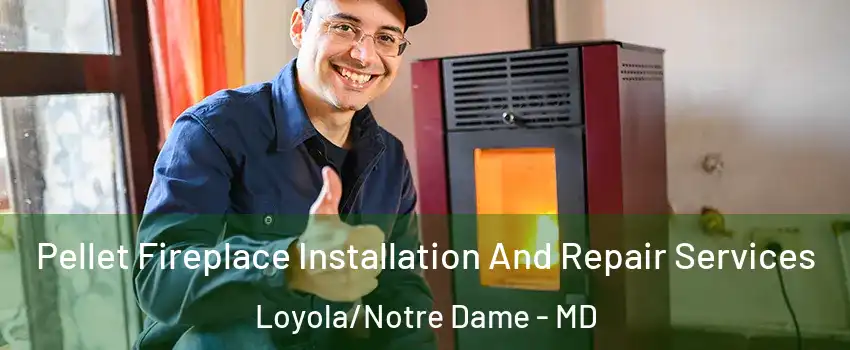 Pellet Fireplace Installation And Repair Services Loyola/Notre Dame - MD