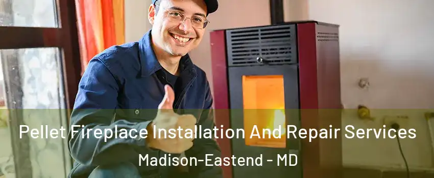 Pellet Fireplace Installation And Repair Services Madison-Eastend - MD