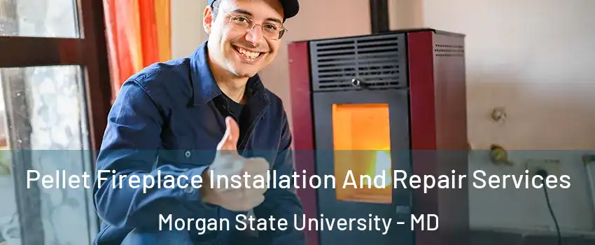 Pellet Fireplace Installation And Repair Services Morgan State University - MD