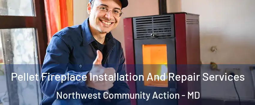 Pellet Fireplace Installation And Repair Services Northwest Community Action - MD