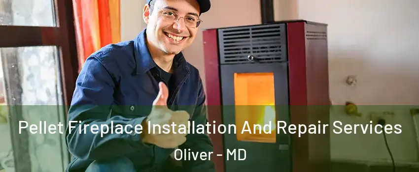 Pellet Fireplace Installation And Repair Services Oliver - MD