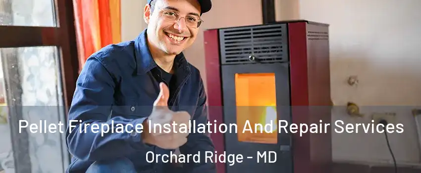 Pellet Fireplace Installation And Repair Services Orchard Ridge - MD