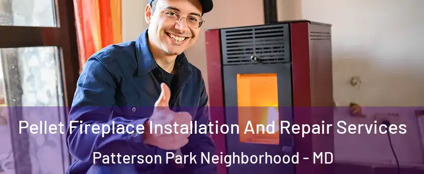 Pellet Fireplace Installation And Repair Services Patterson Park Neighborhood - MD