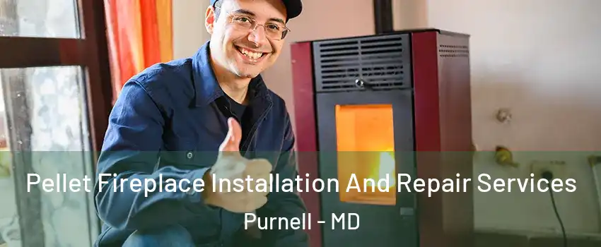 Pellet Fireplace Installation And Repair Services Purnell - MD