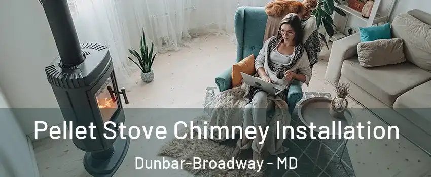 Pellet Stove Chimney Installation Dunbar-Broadway - MD