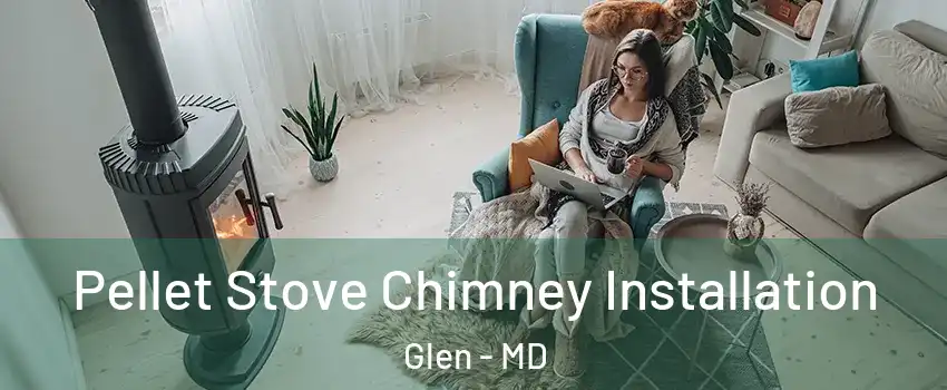 Pellet Stove Chimney Installation Glen - MD