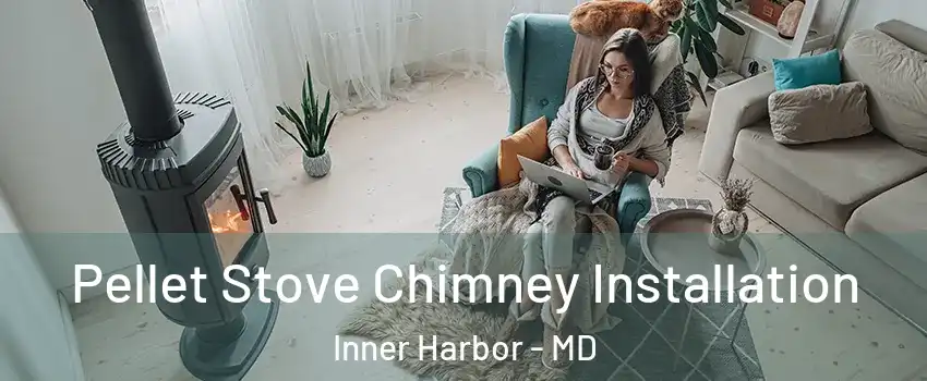 Pellet Stove Chimney Installation Inner Harbor - MD