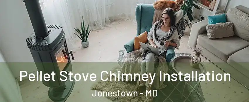 Pellet Stove Chimney Installation Jonestown - MD