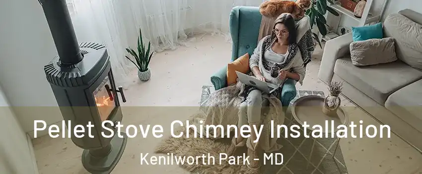 Pellet Stove Chimney Installation Kenilworth Park - MD