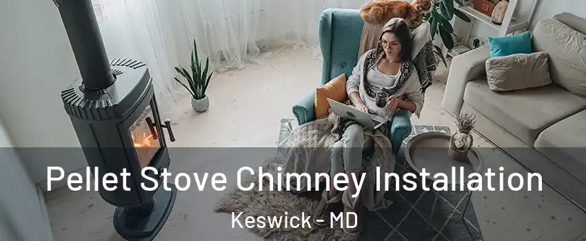 Pellet Stove Chimney Installation Keswick - MD