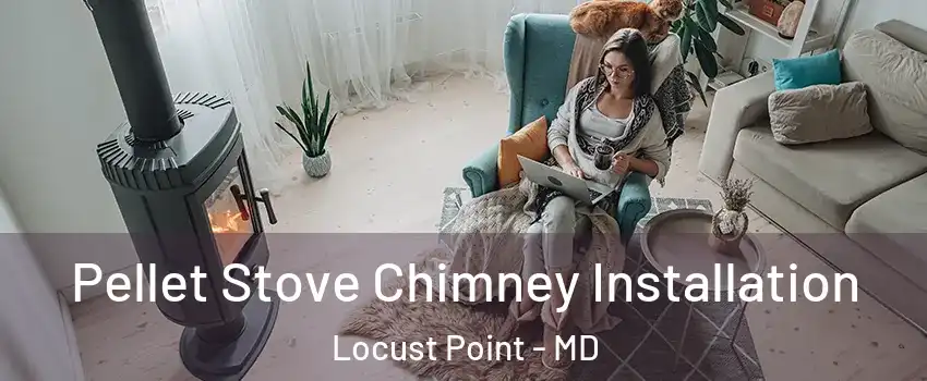 Pellet Stove Chimney Installation Locust Point - MD