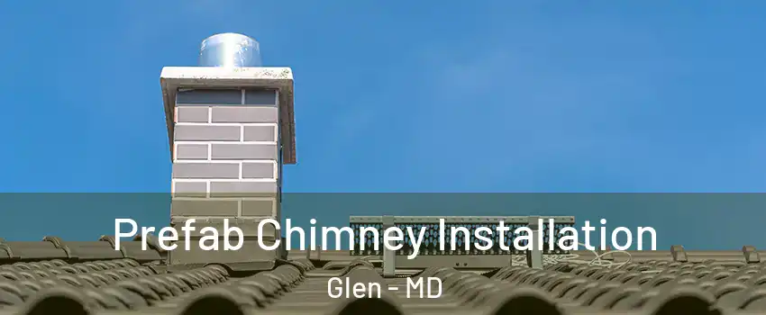 Prefab Chimney Installation Glen - MD