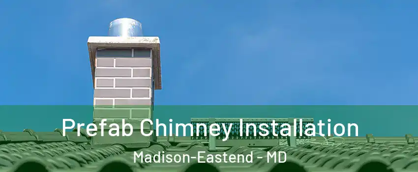 Prefab Chimney Installation Madison-Eastend - MD