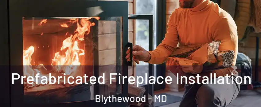 Prefabricated Fireplace Installation Blythewood - MD