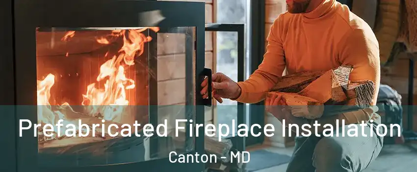 Prefabricated Fireplace Installation Canton - MD