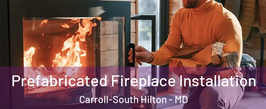 Prefabricated Fireplace Installation Carroll-South Hilton - MD
