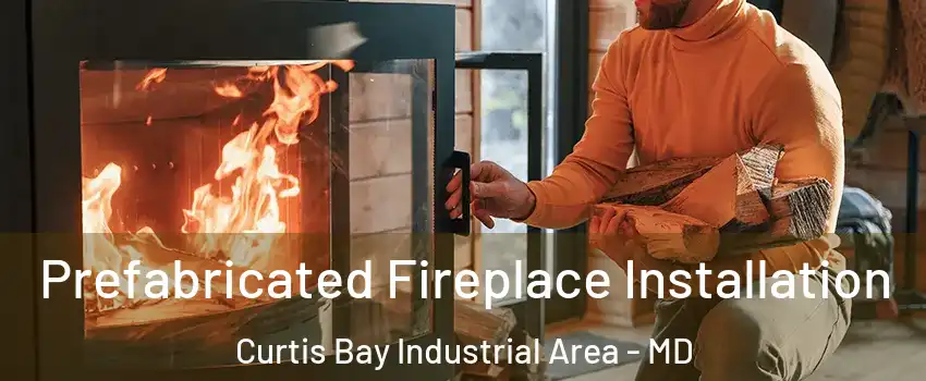 Prefabricated Fireplace Installation Curtis Bay Industrial Area - MD