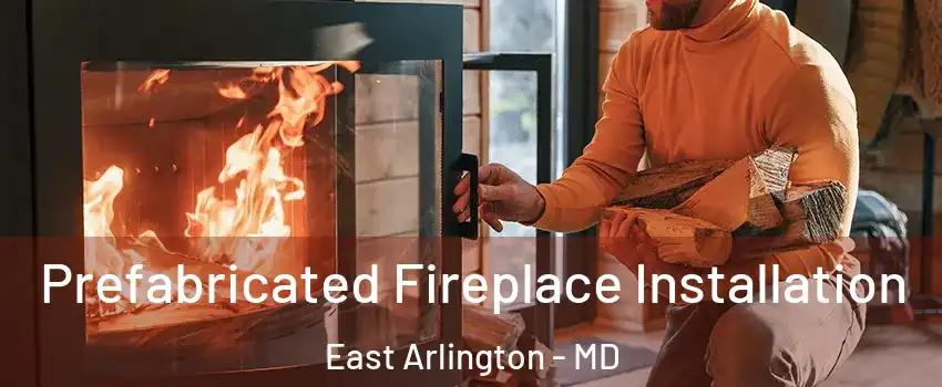 Prefabricated Fireplace Installation East Arlington - MD