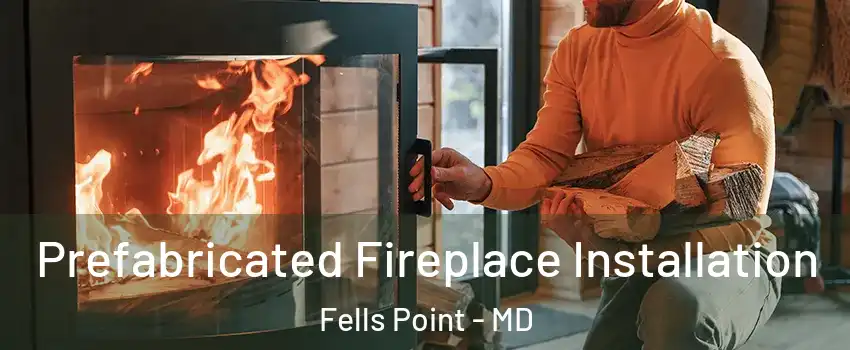 Prefabricated Fireplace Installation Fells Point - MD