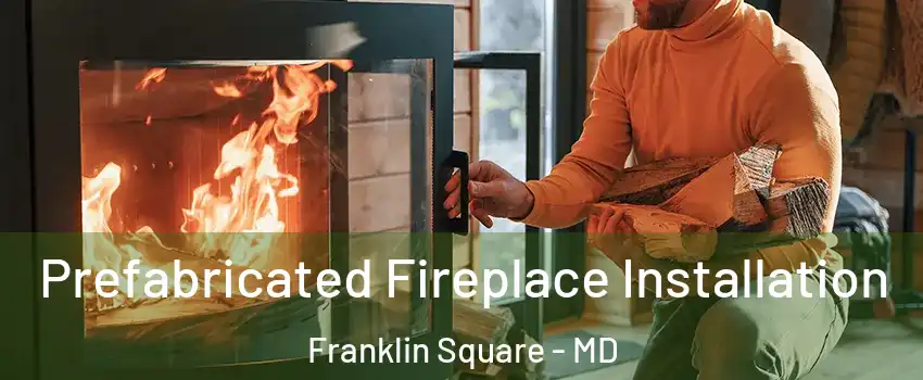 Prefabricated Fireplace Installation Franklin Square - MD