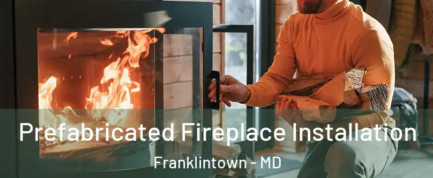 Prefabricated Fireplace Installation Franklintown - MD