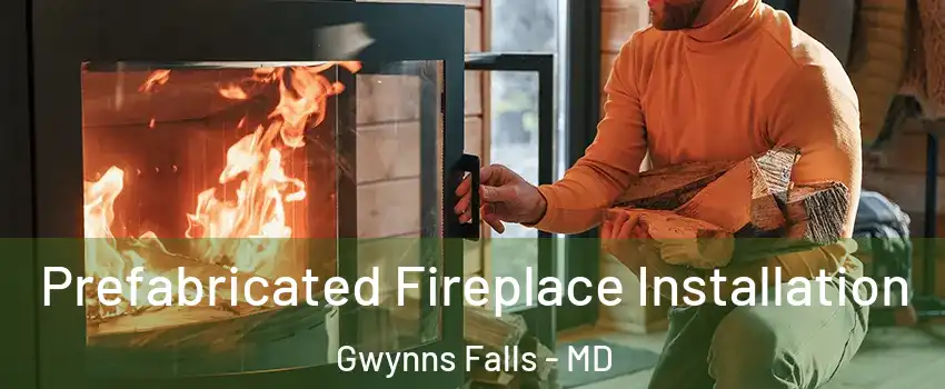 Prefabricated Fireplace Installation Gwynns Falls - MD