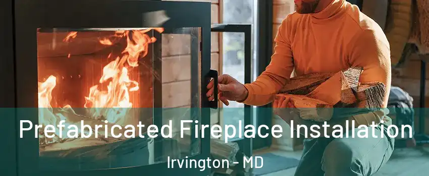 Prefabricated Fireplace Installation Irvington - MD